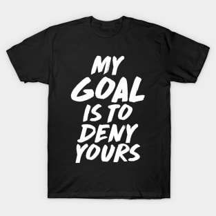 My Goal Is To Deny Yours Goalie & Defender T-Shirt